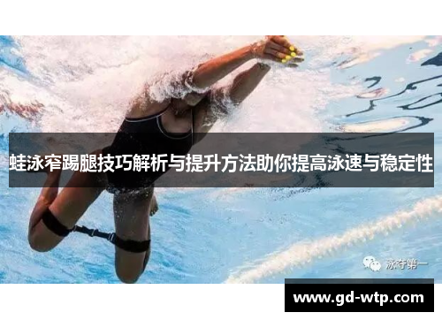 蛙泳窄踢腿技巧解析与提升方法助你提高泳速与稳定性