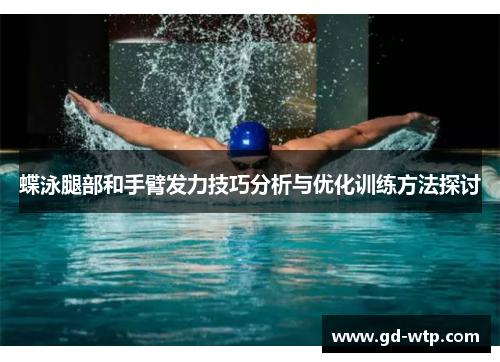 蝶泳腿部和手臂发力技巧分析与优化训练方法探讨