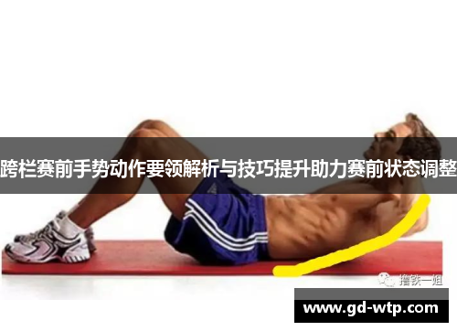 跨栏赛前手势动作要领解析与技巧提升助力赛前状态调整