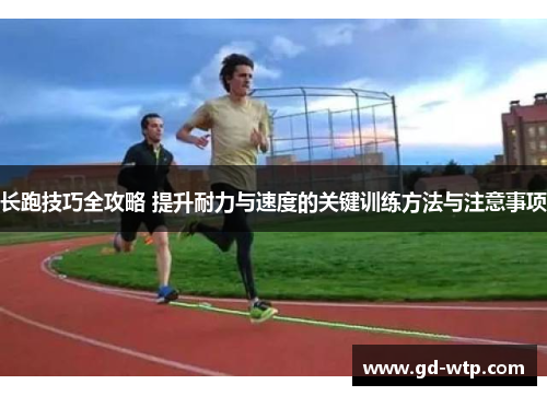 长跑技巧全攻略 提升耐力与速度的关键训练方法与注意事项